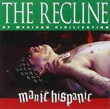 Manic Hispanic - The Recline Of The Mexican Civilization