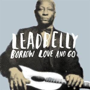 Leadbelly - Borrow Love And Go