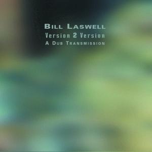 Laswell, Bill & Jah Wobble - Version 2 Version: A Dub Transmission