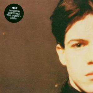 Felt - Forever Breathes The Lonely Word