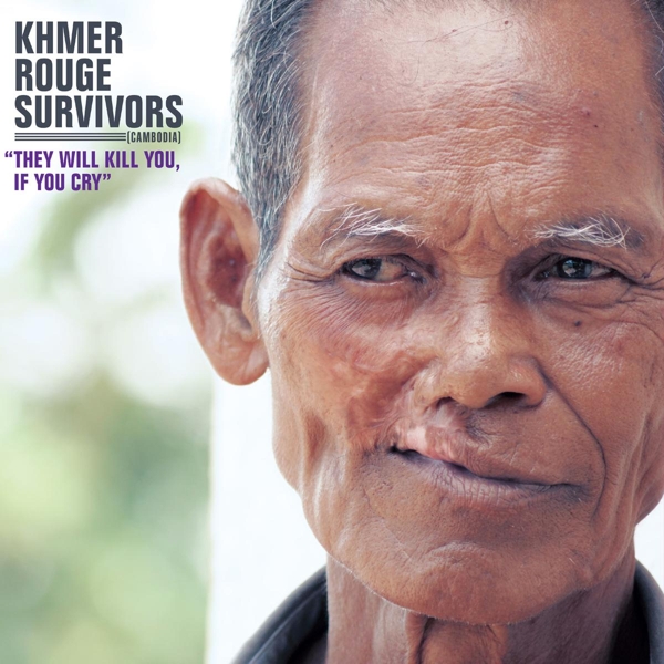 Khmer Rouge Survivors - They Will Kill You If You Cry