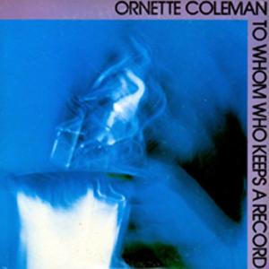Coleman, Ornette - To Whom Who Keeps A Record