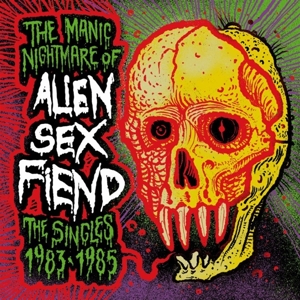 Alien Sex Fiend - The Manic Nightmare Of.. Singles 1983-1985