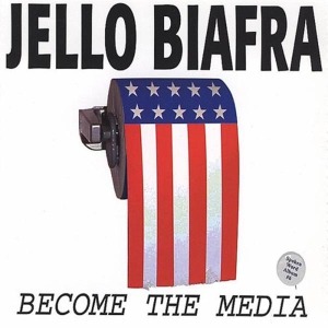 Biafra, Jello - Become The Media