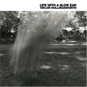 Hollingsworth, Taylor - Life With A Slow Ear