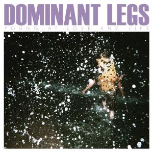 Dominant Legs - Young At Love And Life