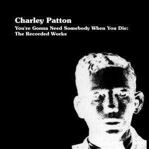 Patton, Charley - You're Gonna Need Someone When You