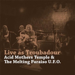 Acid Mothers Temple & Melting Paraiso U.f.o. - Live As Troubadour