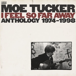 Tucker, Moe - I Feel So Far Away - Anthology '74-'98