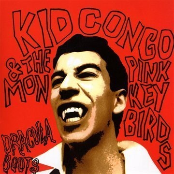 Kid Congo & The Pink Monkey Birds - Dracula Boots