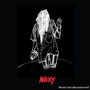 Waxy - Without Any Explanation Why