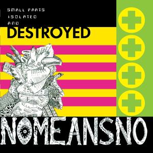 Nomeansno - Small Parts Isolated And Destroyed/day Everything