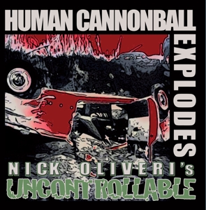 Oliveri, Nick's Uncontrollable - Human Cannonball Explodes