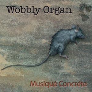 Wobbly Organ - Musique Concrete