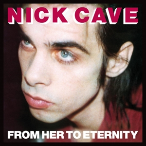 Cave, Nick & The Bad Seeds - From Her To Eternity