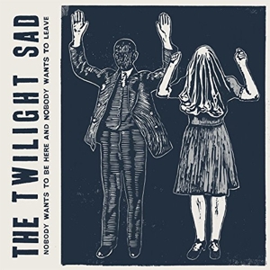 Twilight Sad - Nobody Wants To Be Here And Nobody Wants To Leave