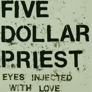 Five Dollar Priest - Eyes Injected With Love