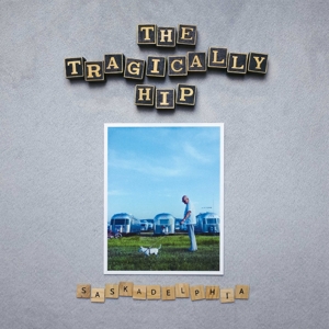 Tragically Hip, The - Saskadelphia