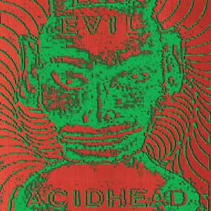 Evil Acidhead - In The Name Of All That I