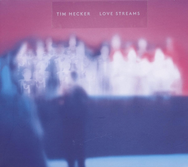 Hecker, Tim - Love Streams