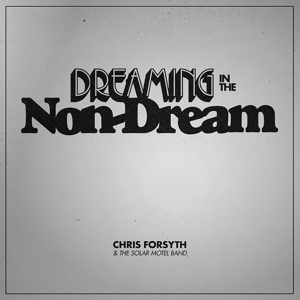 Forsyth, Chris & The Solar Motel Band - Dreaming In The Non-dream