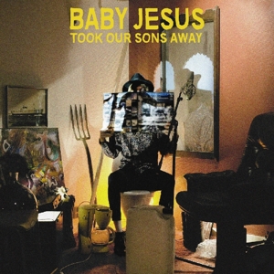 Baby Jesus - Took Our Sons Away