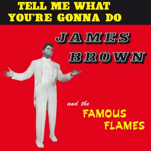 Brown, James & The Famous Flame - Tell Me What You're Gonna Do