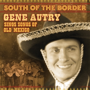 Autry, Gene - South Of The Border: Songs Of Old Mexico
