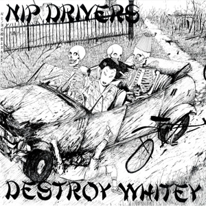 Nip Drivers - Destroy Whitey