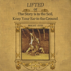 Bright Eyes - Lifted Or The Story Is In The Soil, Keep Your Ear...