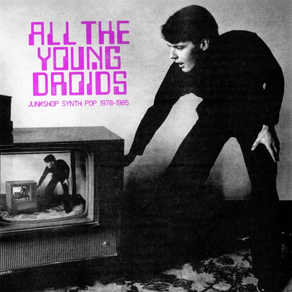 Various - All The Young Droids-junkshop Synth Pop 1978-1985  (col