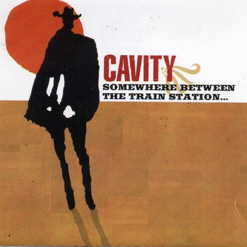 Cavity - Somewhere Between The Train Station...